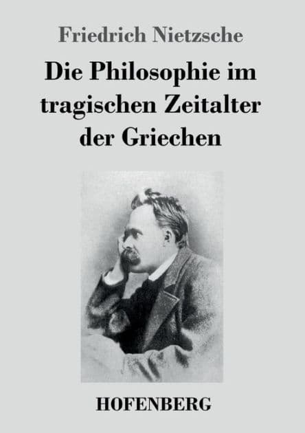 Die Philosophie im tragischen Zeitalter der Griechen by Friedrich Nietzsche