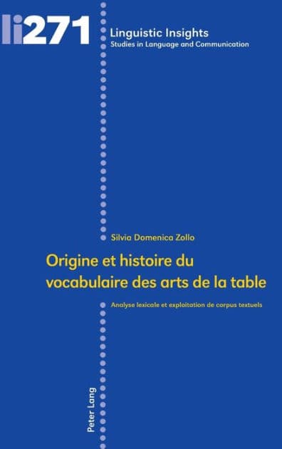 Origine et histoire du vocabulaire des arts de la table: Analyse lexicale et exploitation de corpus textuels by Silvia Domenica Zollo