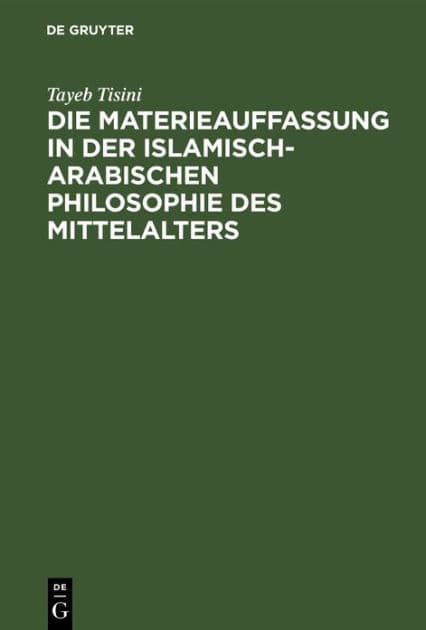 Die Materieauffassung in der islamisch-arabischen Philosophie des Mittelalters by Tayeb Tisini