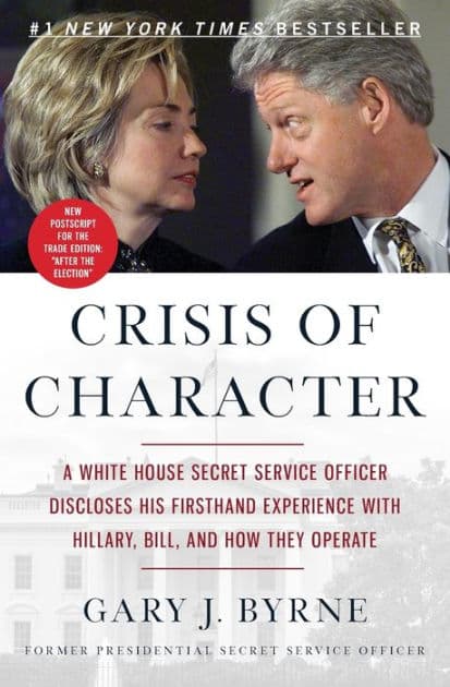 Crisis of Character: A White House Secret Service Officer Discloses His Firsthand Experience with Hillary, Bill, and How They Operate by Gary J. Byrne