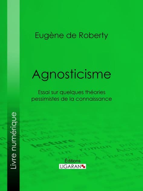 Agnosticisme: Essai sur quelques théories pessimistes de la connaissance by Eugène de Roberty