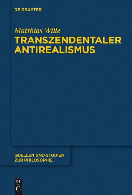 Transzendentaler Antirealismus: Grundlagen einer Erkenntnistheorie ohne Wissenstranszendenz by Matthias Wille