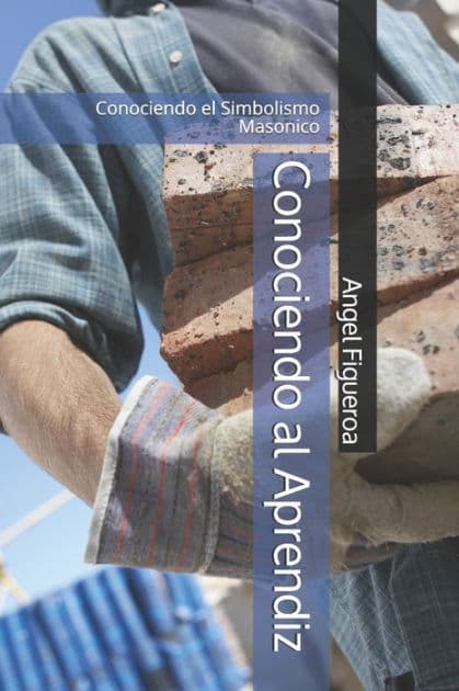Conociendo al Aprendiz: Conociendo el Simbolismo Masonico by Angel Figueroa