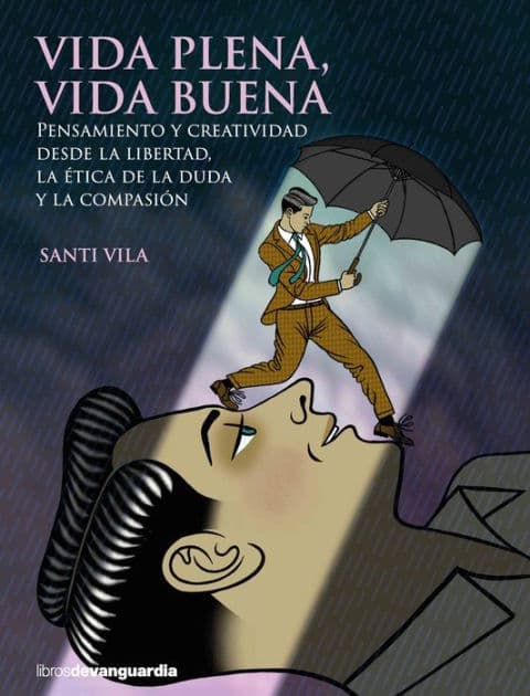 Vida plena, vida buena: Pensamiento y creatividad desde la libertad, la ética de la duda y la compasión by Santi Vila