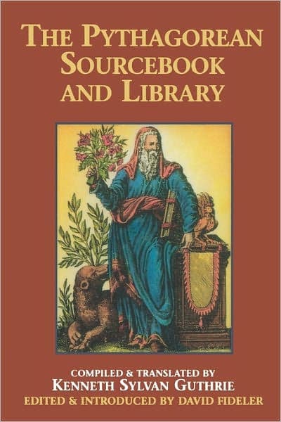 The Pythagorean Sourcebook and Library: An Anthology of Ancient Writings Which Relate to Pythagoras and Pythagorean Philosophy by Kenneth Sylvan Guthrie