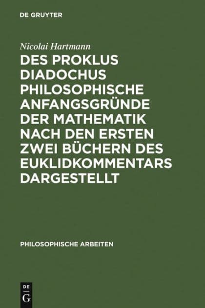 Des Proklus Diadochus philosophische Anfangsgründe der Mathematik nach den ersten zwei Büchern des Euklidkommentars dargestellt: Philosophische Arbeiten by Nicolai Hartmann