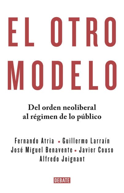 El otro modelo: Del orden neoliberal al régimen de lo público by Fernando Atria