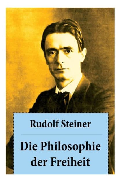 Die Philosophie der Freiheit: GrundzÃ¯Â¿Â½ge einer modernen Weltanschauung - seelische Beobachtungsresultate nach naturwissenschaftlicher Methode: die Vorbereitung der Anthroposophie by Rudolf Steiner