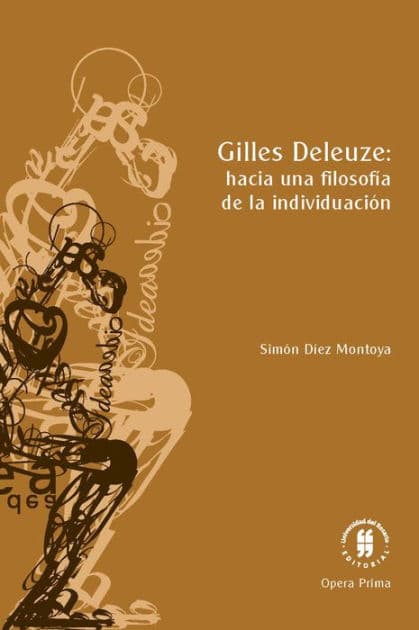 Gilles Deleuze: hacia una filosofia de la individuación by Simón Díez Montoya