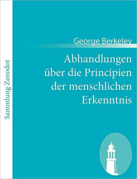 Abhandlungen ï¿½ber die Principien der menschlichen Erkenntnis: (Treatise concerning the principles of human knowledge) by George Berkeley