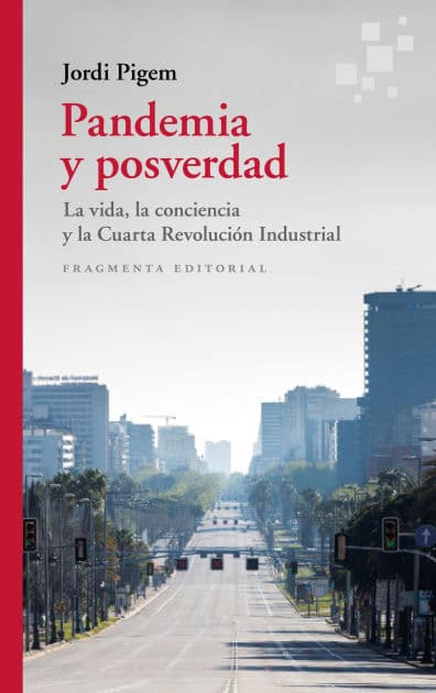 Pandemia y posverdad: La vida, la conciencia y la Cuarta Revolución Industrial by Jordi Pigem