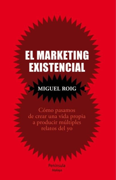 El marketing existencial: Cómo pasamos de crear una vida propia a producir múltiples relatos del yo by Miguel Ángel Roig Prats