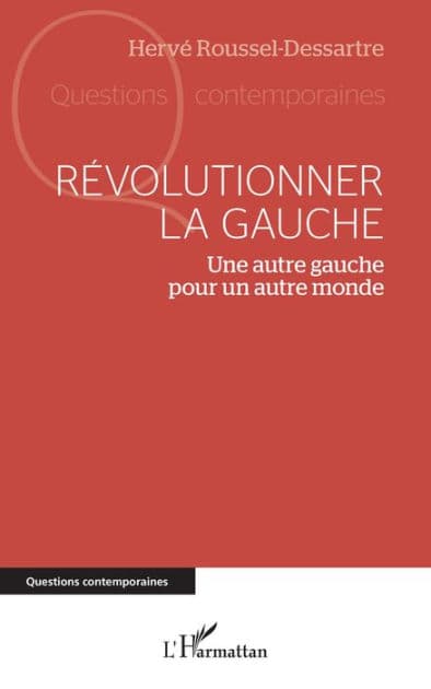 Révolutionner la gauche: Une autre gauche pour un autre monde by Hervé Roussel-Dessartre