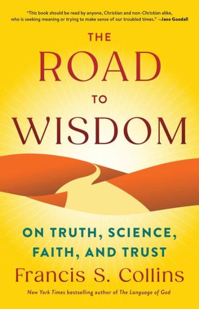 The Road to Wisdom: On Truth, Science, Faith, and Trust by Francis S Collins