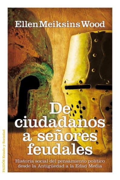 De ciudadanos a señores feudales: Historia social del pensamiento político desde la Antigüedad a la Edad Media by Ellen Meiksins Wood
