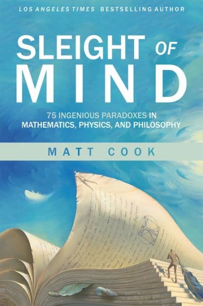 Sleight of Mind: 75 Ingenious Paradoxes in Mathematics, Physics, and Philosophy by Matt Cook