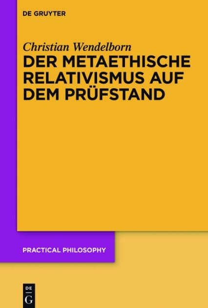 Der metaethische Relativismus auf dem Prüfstand by Christian Wendelborn