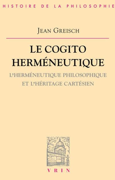 Le cogito hermeneutique: L'hermeneutique philosophique et l'heritage cartesien by Jean Greisch