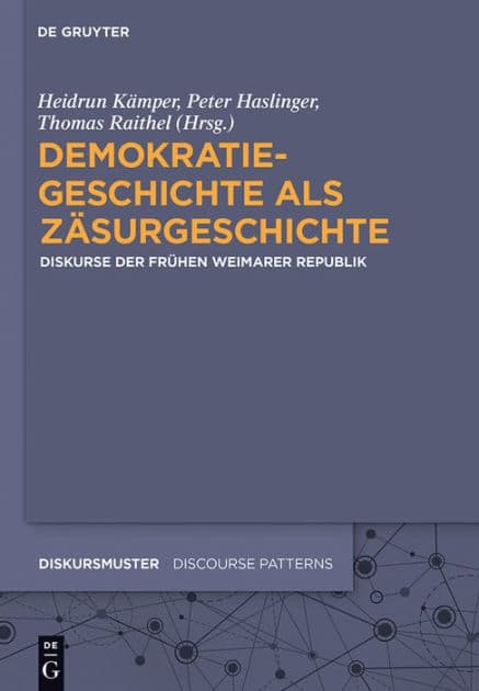 Demokratiegeschichte als Zäsurgeschichte: Diskurse der frühen Weimarer Republik by Heidrun Kämper