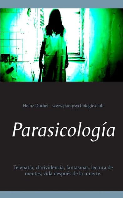 Parasicologï¿½a: Telepatï¿½a, clarividencia, fantasmas, lectura de mentes, vida despuï¿½s de la muerte. by Heinz Duthel