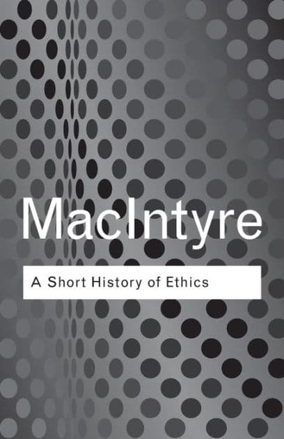 A Short History of Ethics: A History of Moral Philosophy from the Homeric Age to the 20th Century by Alasdair MacIntyre
