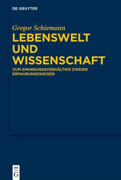 Lebenswelt und Wissenschaft: Zum Spannungsverhältnis zweier Erfahrungsweisen by Gregor Schiemann