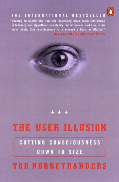 The User Illusion: Cutting Consciousness Down to Size by Tor Norretranders