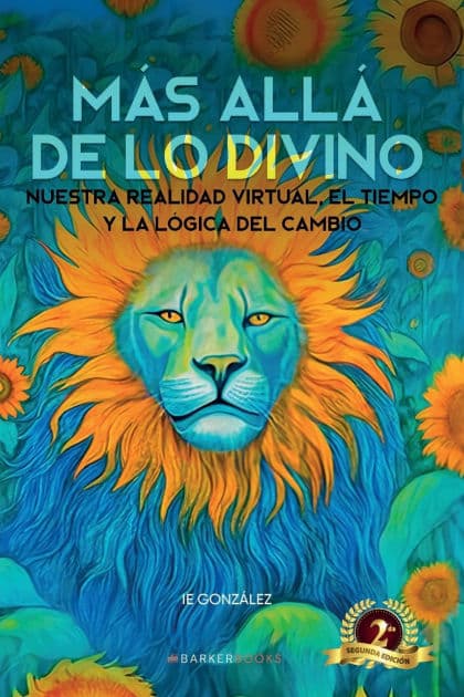 Más allá de lo divino: Nuestra realidad virtual, el tiempo y la lógica del cambio by IE González