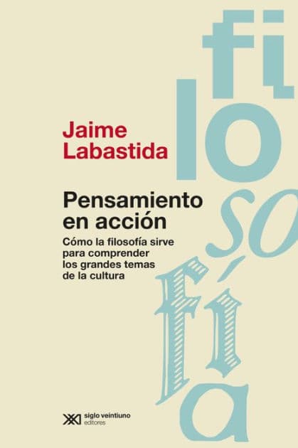 Pensamiento en acción: Cómo la filosofía sirve para comprender los grandes temas de la cultura by Jaime Labastida