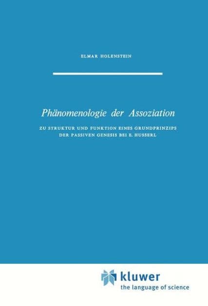 Phänomenologie der Assoziation: Zu Struktur und Funktion eines Grundprinzips der passiven Genesis bei E. Husserl by E. Holenstein