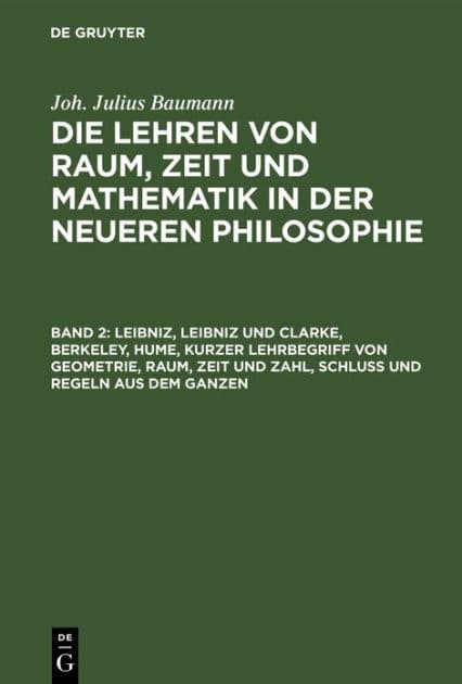 Leibniz, Leibniz und Clarke, Berkeley, Hume, kurzer Lehrbegriff von Geometrie, Raum, Zeit und Zahl, Schluß und Regeln aus dem Ganzen by Julius Baumann