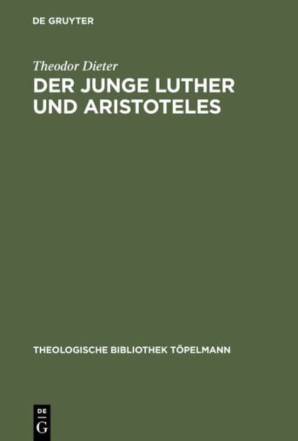 Der junge Luther und Aristoteles: Eine historisch-systematische Untersuchung zum Verhältnis von Theologie und Philosophie by Theodor Dieter