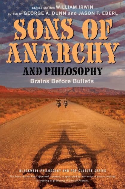 Sons of Anarchy and Philosophy: Brains Before Bullets by George A. Dunn