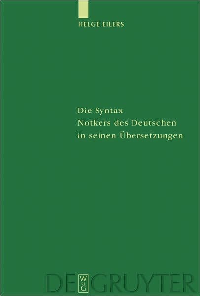 Die Syntax Notkers des Deutschen in seinen Ubersetzungen: Boethius, Martianus Capella und Psalmen by Helge Eilers