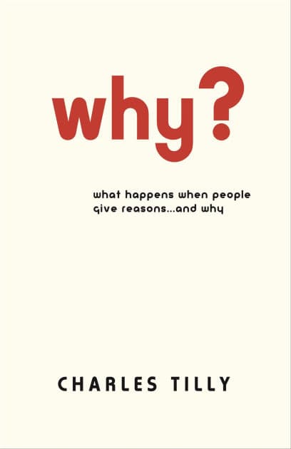 Why?: What Happens When People Give Reasons . . . and Why by Charles Tilly