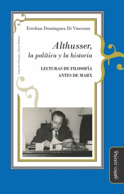 Althusser, la política y la historia: Lecturas de filosofía antes de Marx by Esteban Domínguez Di Vincenzo