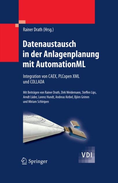 Datenaustausch in der Anlagenplanung mit AutomationML: Integration von CAEX, PLCopen XML und COLLADA by Rainer Drath