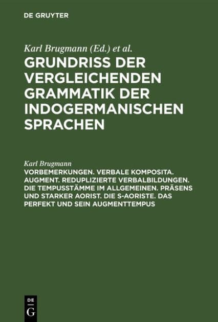 Vorbemerkungen. Verbale Komposita. Augment. Reduplizierte Verbalbildungen. Die Tempusstämme im allgemeinen. Präsens und starker Aorist. Die s-Aoriste. Das Perfekt und sein Augmenttempus by Karl Brugmann