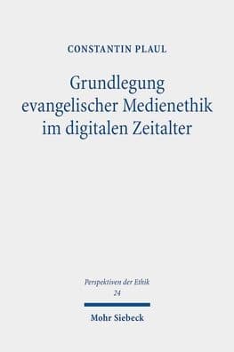 Grundlegung evangelischer Medienethik im digitalen Zeitalter: Problemgeschichtliche Hintergrunde und systematische Entfaltung by Constantin Plaul