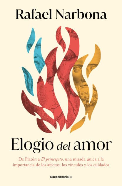 Elogio del amor: De Platón a El Principito, una mirada única a la importancia de los afectos, los vínculos y los cuidados by Rafael Narbona