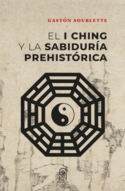 El I Ching y la sabiduría prehistórica by Gastón Soublette