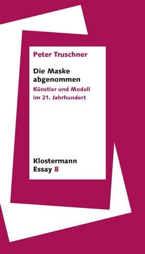 Die Maske abgenommen: Kunstler und Modell im 21. Jahrhundert by Peter Truschner