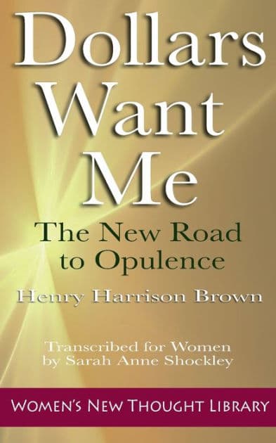 Dollars Want Me: The New Road to Opulence by Henry Harrison Brown