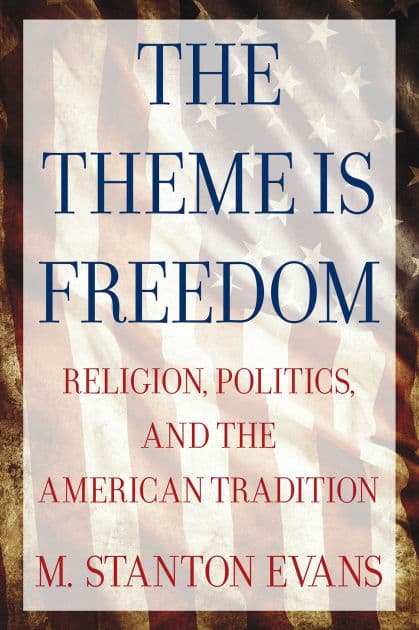 The Theme is Freedom: Religion, Politics, and the American Tradition by M. Stanton Evans