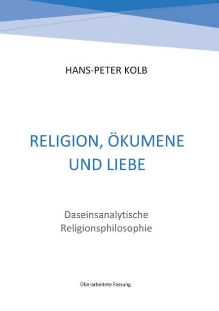 Religion, Ökumene und Liebe: Daseinsanalytische Religionsphilosophie by Hans-Peter Kolb