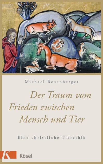 Der Traum vom Frieden zwischen Mensch und Tier: Eine christliche Tierethik by Michael Rosenberger
