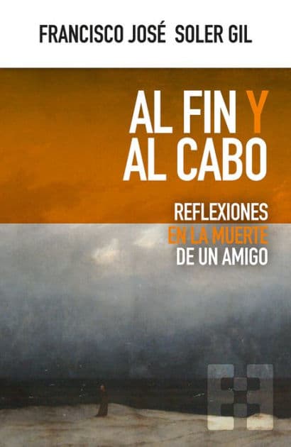 Al fin y al cabo: Reflexiones en la muerte de un amigo by Francisco José Soler Gil