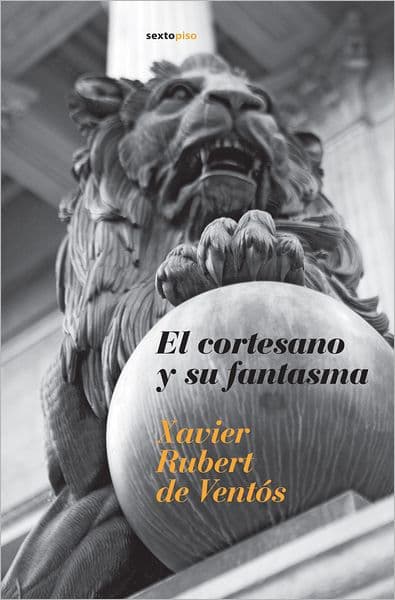 El cortesano y su fantasma by Xavier Rubert de Ventos