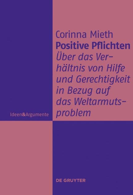 Positive Pflichten: Über das Verhältnis von Hilfe und Gerechtigkeit in Bezug auf das Weltarmutsproblem by Corinna Mieth