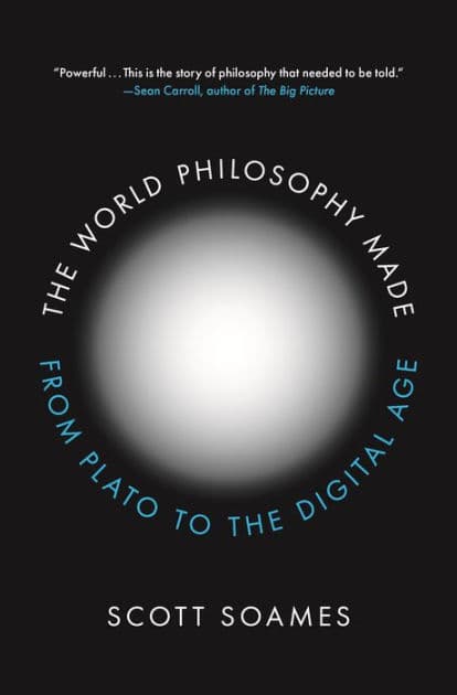 The World Philosophy Made: From Plato to the Digital Age by Scott Soames